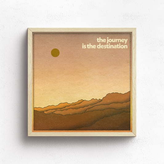 The Journey Is The Destination Print