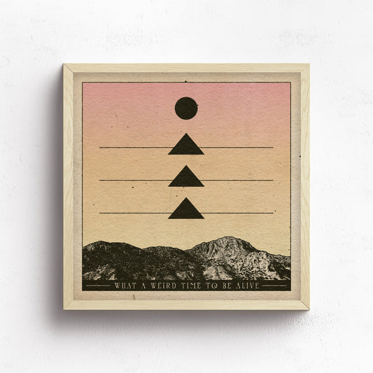 What A Weird Time To Be Alive Print