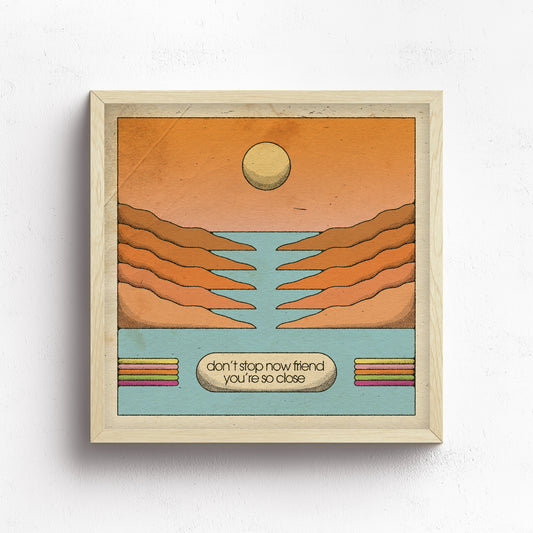Don't Stop Now Friend Print