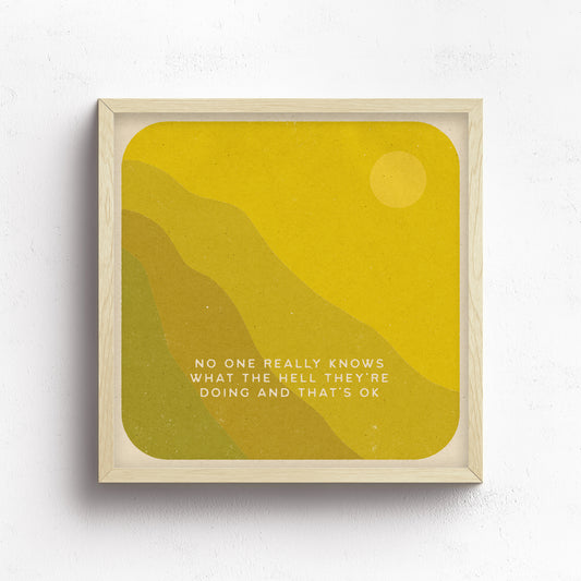 No One Really Knows What The Hell They're Doing Print