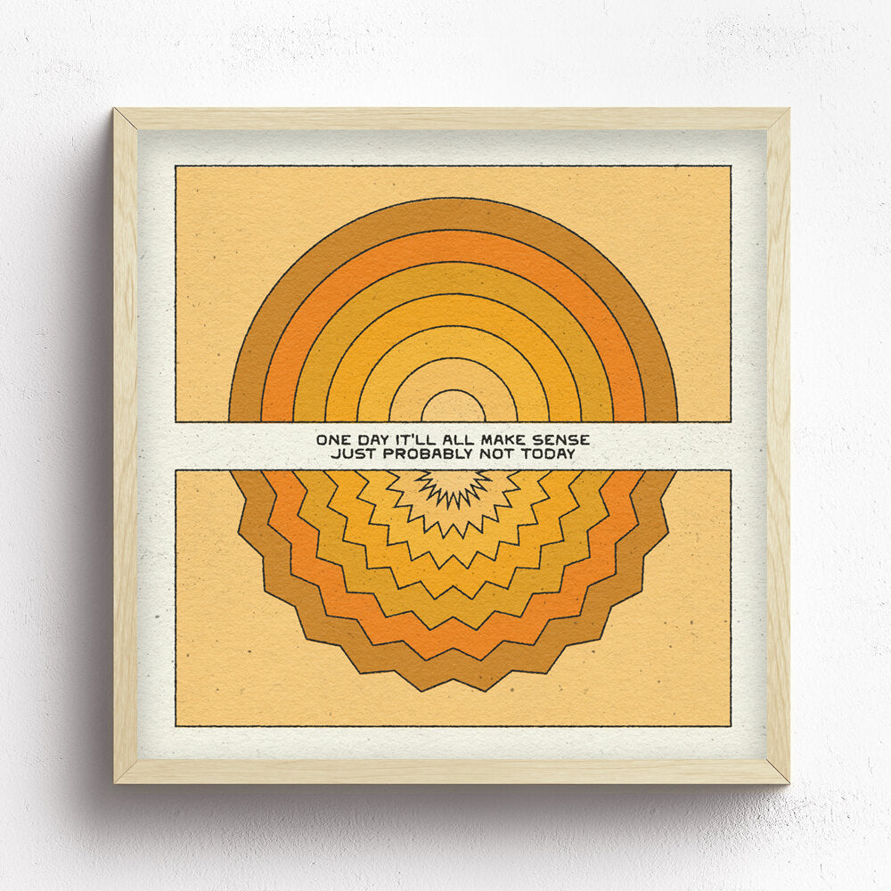 One Day It'll All Make Sense Print