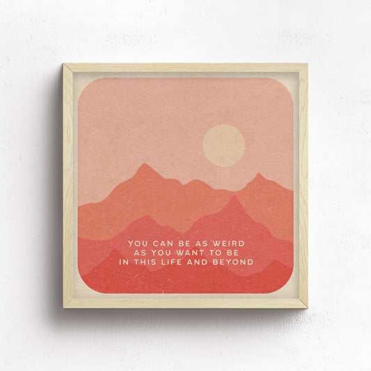 You Can Be As Weird As You Want Print