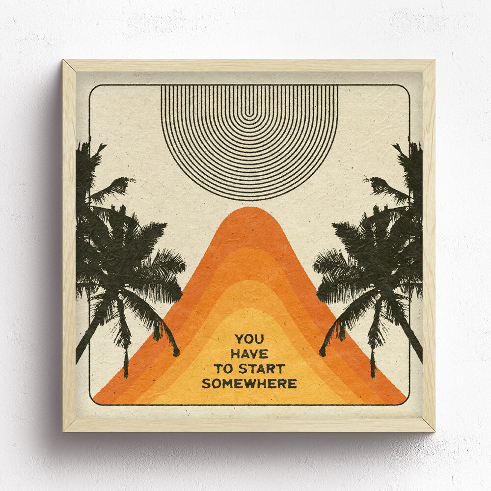 You Have To Start Somewhere Print