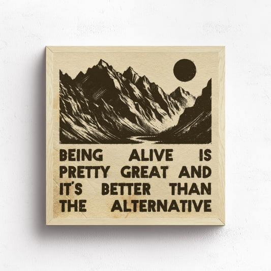 Being Alive Is Pretty Great Print