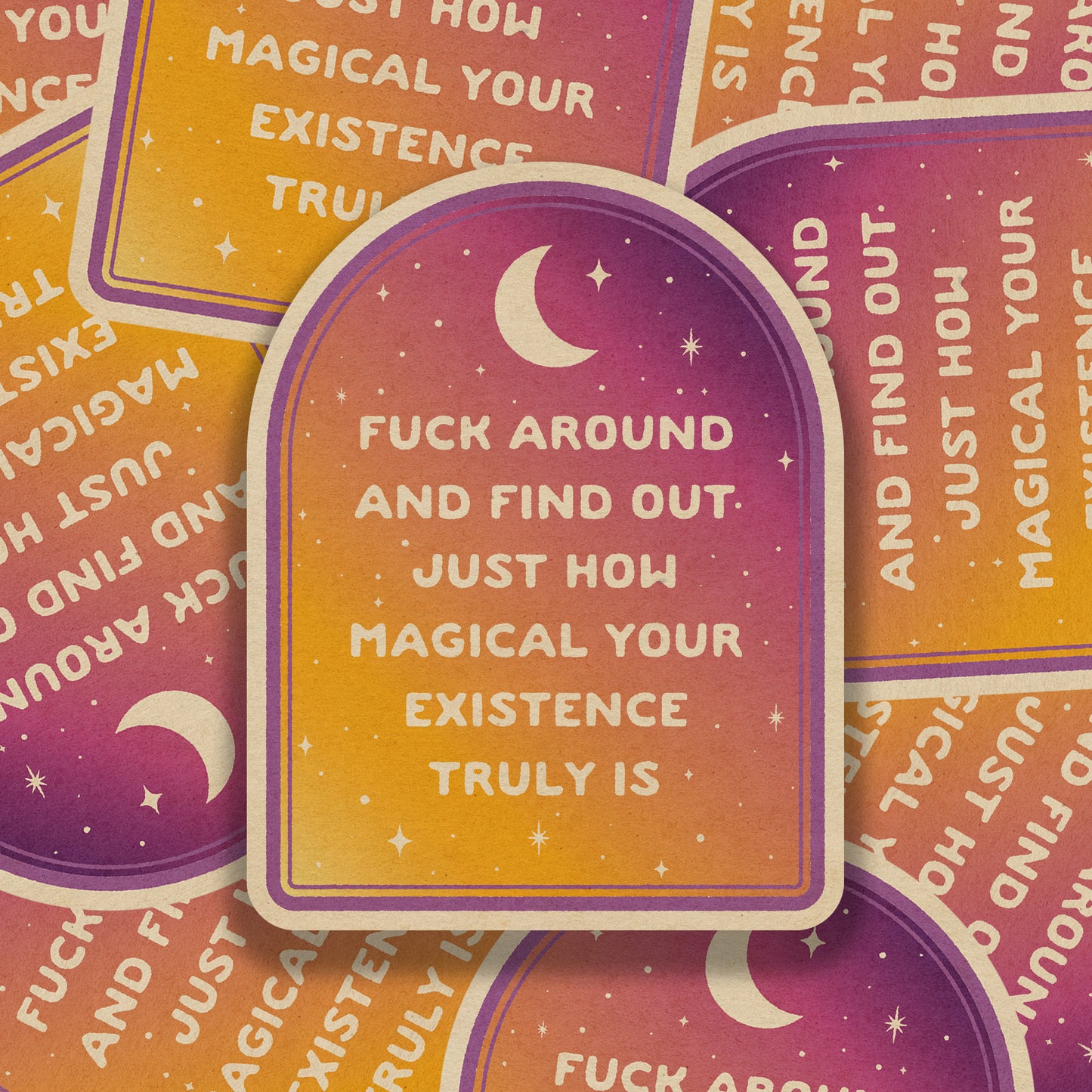 Fuck Around And Find Out Just How Magical Your Existence Truly Is Vinyl Sticker