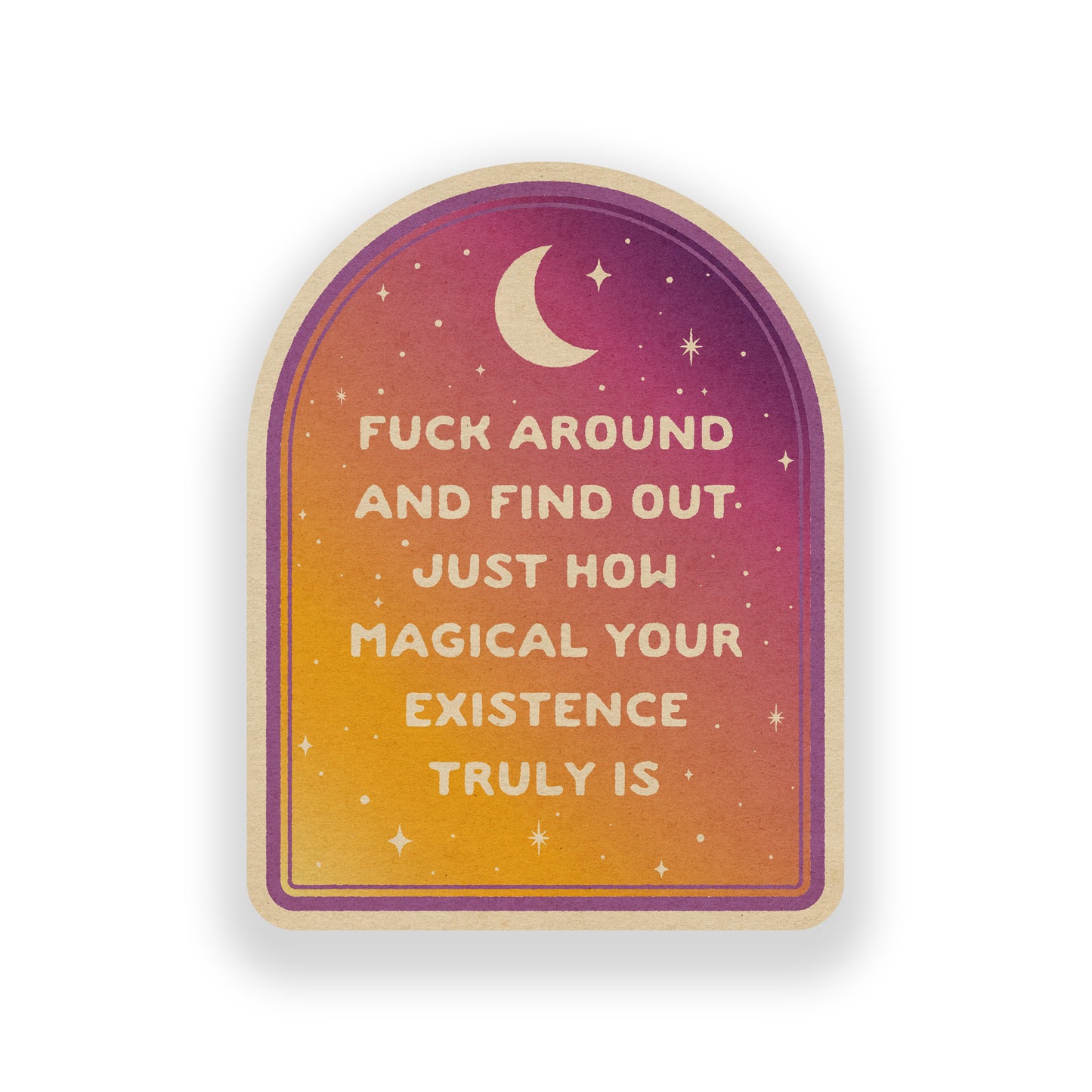 Fuck Around And Find Out Just How Magical Your Existence Truly Is Vinyl Sticker