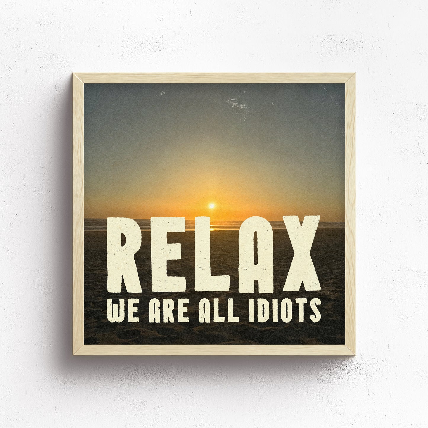 Relax, We Are All Idiots Print