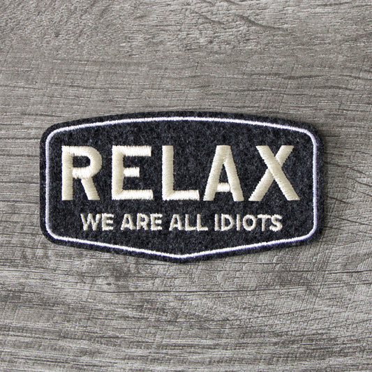 Relax, We Are All Idiots Embroidered Patch