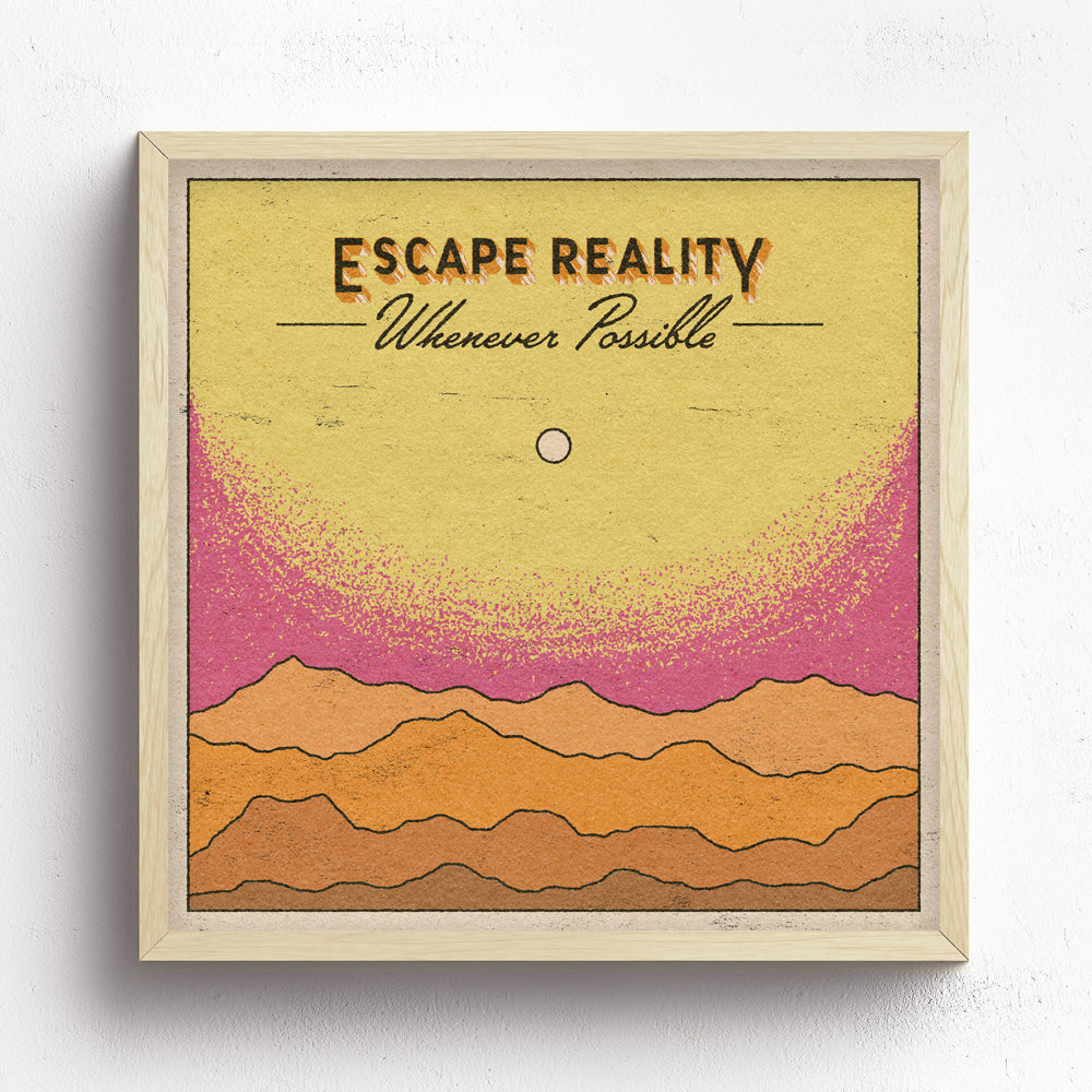 Escape Reality Whenever Possible Print