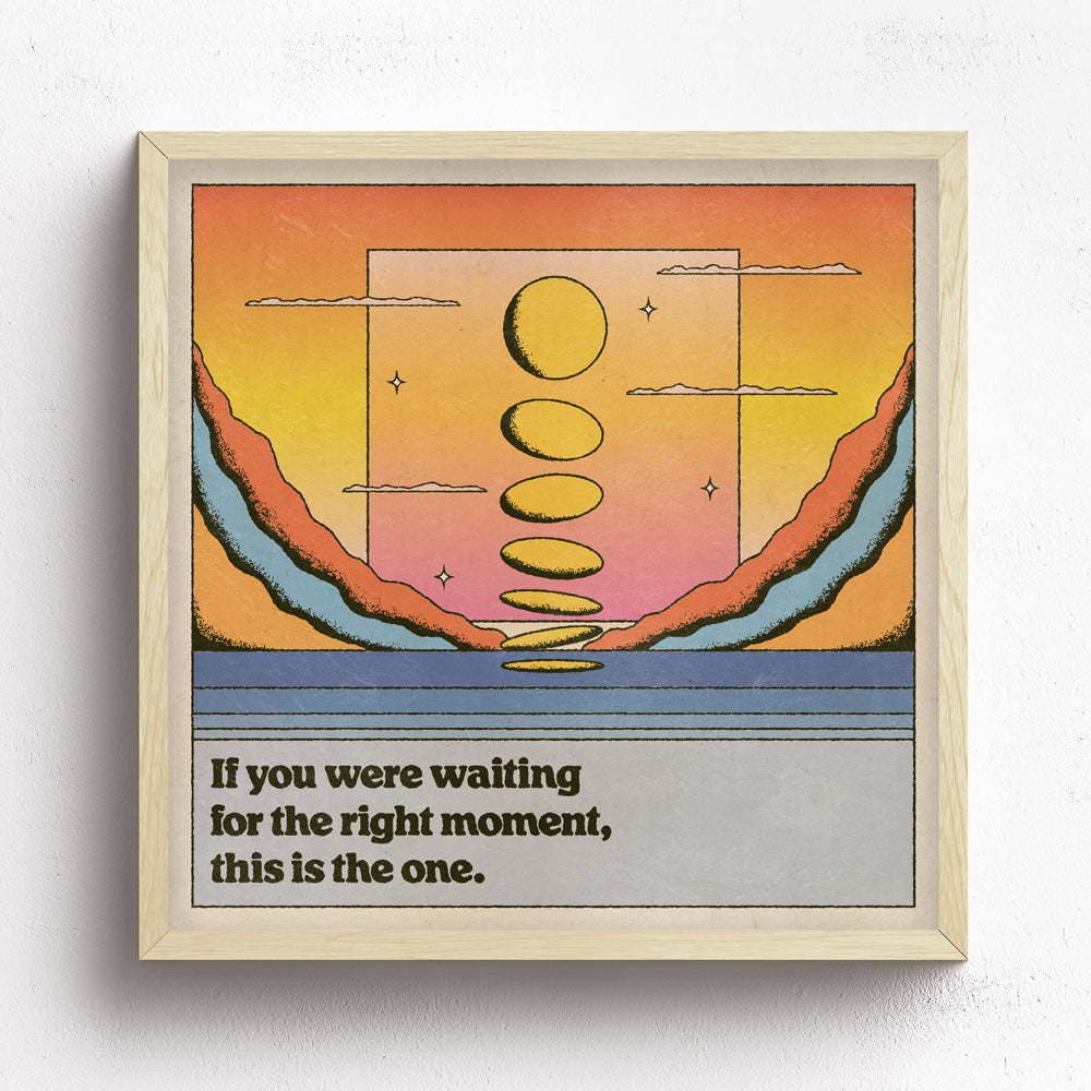 If You Were Waiting For The Right Moment Print