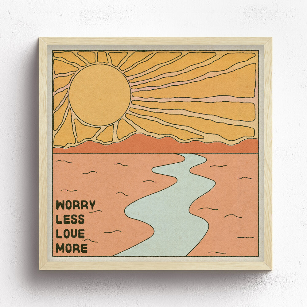 Worry Less, Love More Print